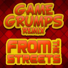 From The Streets - Game Grumps Remix