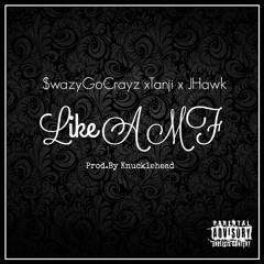 $wazyGoCrayz - Like A MF [Prod.By Knucklehead] Feat.Tanji x JHawk