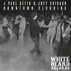 Downtown Clubbin - J PAUL GETTO & JOEY CHICAGO - Whitebeard Recs Chi Debuts No.1 Traxsource Jackin