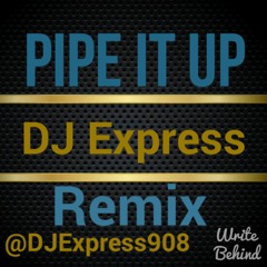 DJ Express - Pipe It Up @DJExpress908
