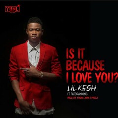 Is it because I love you- Lil Kesh