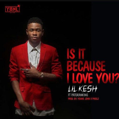Is it because I love you- Lil Kesh