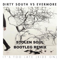 Dirty South Vs Evermore - It's Too Late (Stolen Soul Bootleg Remix) [FREE DOWNLOAD]