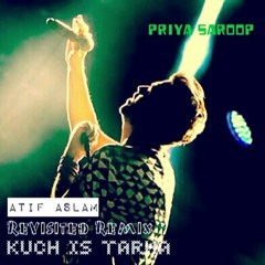 Kuch Is Tarha (Atif Aslam) Revisited Mix - Priya Saroop