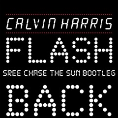 CALVIN HARRIS - FLASHBACK (SREE CHASE THE SUN BOOTLEG)