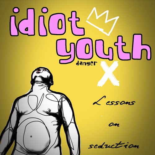 Idiot Youth: Lessons on seduction