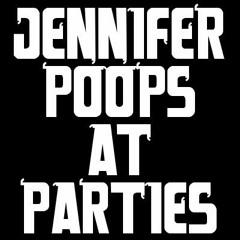 Jennifer Poops At Parties