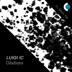 Luigi Ic - Gladiator (Original Mix) [Blu Music]