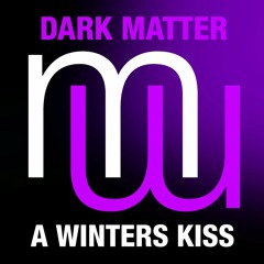 Dark Matter A Winters Kiss(Full club mix) Also on Spotify Beatport Apple etc