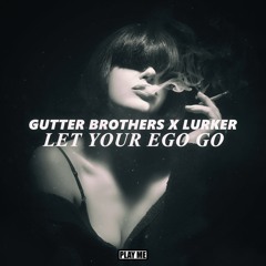 Gutter Brothers & Lurker - Let Your Ego Go (Original Mix) [Free Download]