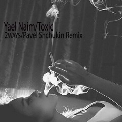 (Cut) Yael Naim - Toxic (2ways X Pavel Shchukin Remix)