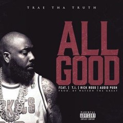 Trae Tha Truth - All Good (Audio) Ft. T.I., Rick Ross, Audio Push