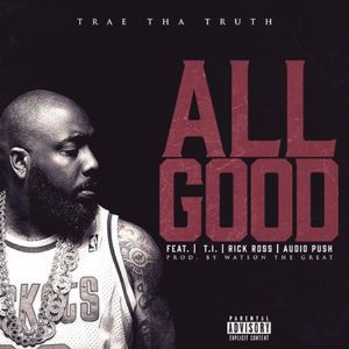 Trae Tha Truth - All Good (Audio) Ft. T.I., Rick Ross, Audio Push