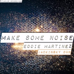 EDDIE MARTINEZ - MAKE SOME NOISE (Jackinsky Dub)