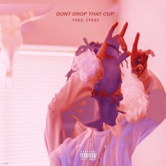 DONT DROP THAT CUP FT. THOUXANBANFAUNI