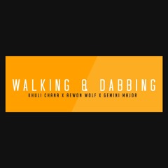 Walking And Dabbing (Khuli Chana x Aewon Wolf x Gemini Major)