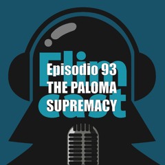 FlimCast episodio 93: The Paloma Supremacy.
