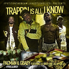 TRAPPIN IS ALL I KNOW - PAC MAN AND GBABY FEATURING JAG AND LIL BIRDY - #PUTITONTHEBEAM