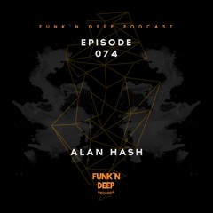 Funk'n Deep Podcast 074 - Alan Hash