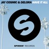 Jay Cosmic amp Delora - Have It All OUT NOW Jay Cosmic amp Delora - Have It All OUT NOW
