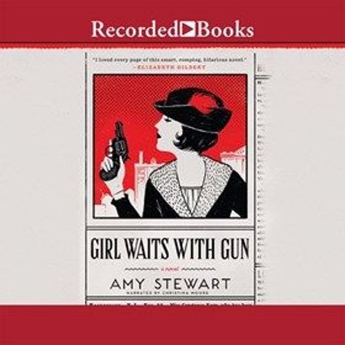 Stream GIRL WAITS WITH GUN By Amy Stewart, Read By Christina Moore by AudioFile Magazine