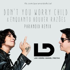 Don't You Worry Child  & Enquanto Houver Razões - Leo Verão E Daniel Freitas (PARANOID REMIX)