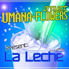 La Leche -Umana Flowers Project Feat Noel Aru