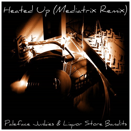 Heated Up (ft. Liquor Store Bandits)(Mediatrix Remix)