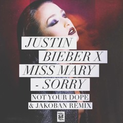 Justin Bieber X Miss Mary - Sorry (Not Your Dope & Jakoban Remix)