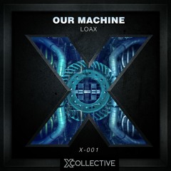 LoaX - Our Machine [X Collective EXCLUSIVE]