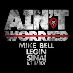 Ain't Worried - Mike Bell x Legin x Sinai feat. (T Haddy)