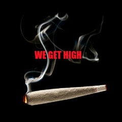 WE GET HIGH