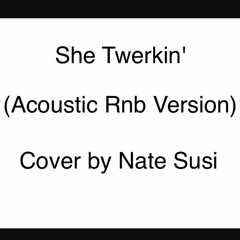 She Twerkin' (Acoustic Rnb Version) Cover - Nate Susi