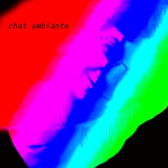 chat ambiante - I Don't Know Who You Are