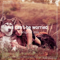 Wallmers - I Can`t Be Worried (Original Mix)[Free Download]