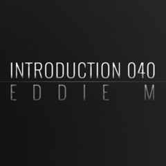 Introduction 040 | Eddie M