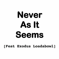 Never As It Seems [Feat Exodus Loadabowl]