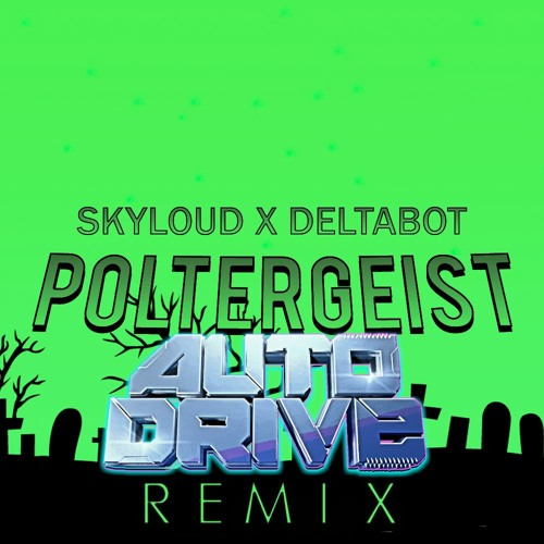 Skyloud & Deltabot - Poltergeist (Autodrive's Ultimative Destruction Remix With A Trap Drop)
