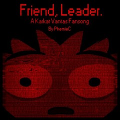 Friendleader - A Karkat Vantas Fansong By PhemieC