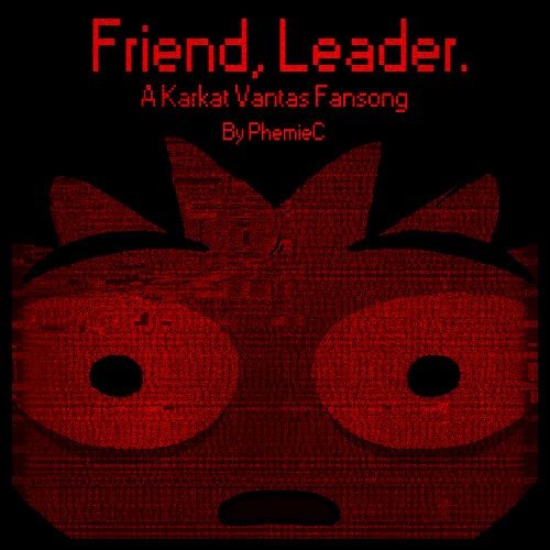 Friendleader - A Karkat Vantas Fansong By PhemieC