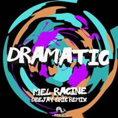 DRAMATIC (remix) - MEL RACINE & DEEJAY ERIC