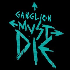 Ganglion Must Die