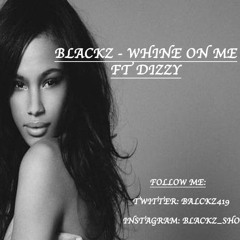 Blackz FT Dizzy- Whine On Me