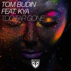 Tom Budin Ft. KYA - Too Far Gone [PERFECTO]