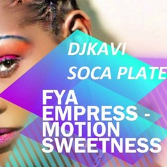 FYA EMPRESS - MOTION SWEETNESS {SOCA  PLATE DJKAVI ]