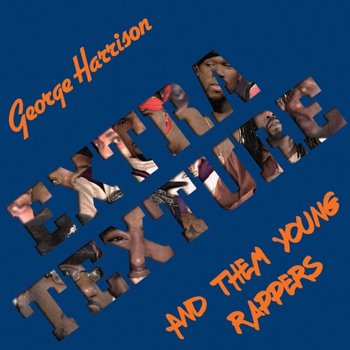 George Harrison & Them Young Rappers - Extra Texture REMIX