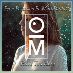 Peter Posession Ft. Matt Pardus - Have You Here (OutaMatic Remix)