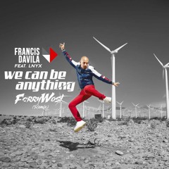Francis Davila feat. Lnyx - We Can Be Anything(FerryWost Remix)