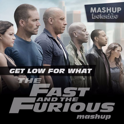 Get Low For What The Fast And The Furious Mashup Boladao Mix By Mashup Boladao