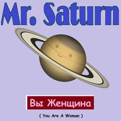 Mr. Saturn - Вы Женщина (You Are A Woman)
